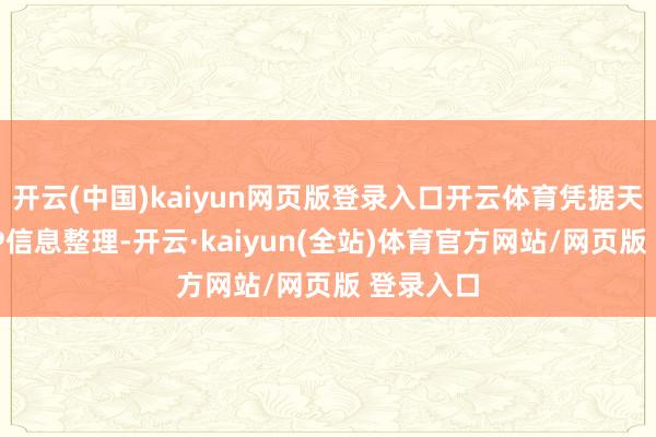 开云(中国)kaiyun网页版登录入口开云体育凭据天眼查APP信息整理-开云·kaiyun(全站)体育官方网站/网页版 登录入口