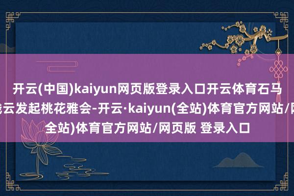 开云(中国)kaiyun网页版登录入口开云体育石马村籍的作者陈残云发起桃花雅会-开云·kaiyun(全站)体育官方网站/网页版 登录入口