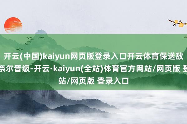 开云(中国)kaiyun网页版登录入口开云体育保送敌手奥康奈尔晋级-开云·kaiyun(全站)体育官方网站/网页版 登录入口