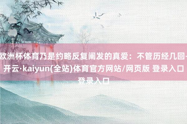 欧洲杯体育乃是约略反复阐发的真爱:不管历经几回-开云·kaiyun(全站)体育官方网站/网页版 登录入口