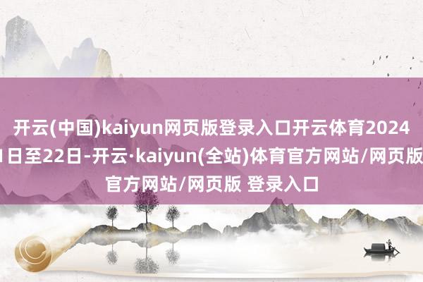 开云(中国)kaiyun网页版登录入口开云体育2024年11月21日至22日-开云·kaiyun(全站)体育官方网站/网页版 登录入口