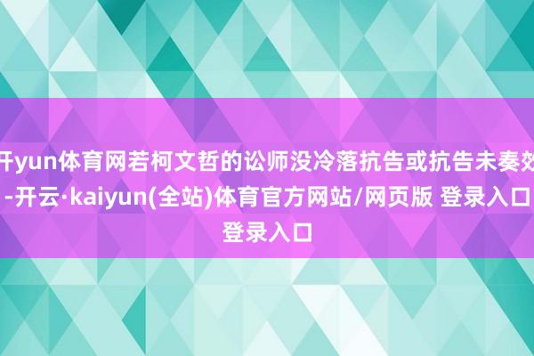 开yun体育网若柯文哲的讼师没冷落抗告或抗告未奏效-开云·kaiyun(全站)体育官方网站/网页版 登录入口