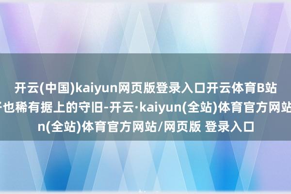 开云(中国)kaiyun网页版登录入口开云体育B站偏向中长视频骨子也稀有据上的守旧-开云·kaiyun(全站)体育官方网站/网页版 登录入口