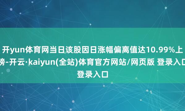 开yun体育网当日该股因日涨幅偏离值达10.99%上榜-开云·kaiyun(全站)体育官方网站/网页版 登录入口