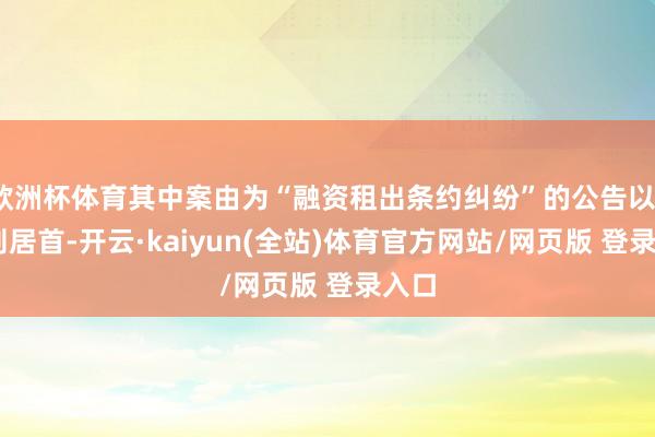 欧洲杯体育其中案由为“融资租出条约纠纷”的公告以174则居首-开云·kaiyun(全站)体育官方网站/网页版 登录入口